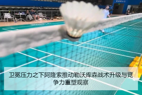 卫冕压力之下阿隆索推动勒沃库森战术升级与竞争力重塑观察